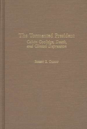 The Tormented President: Calvin Coolidge, Death, and Clinical Depression de Robert E. Gilbert