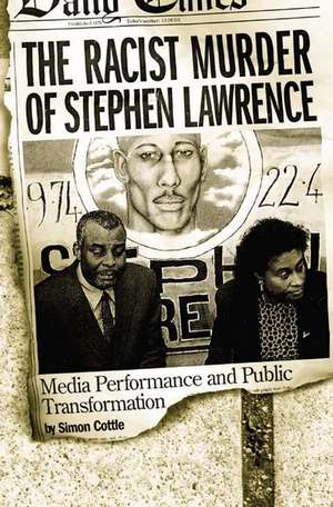 The Racist Murder of Stephen Lawrence: Media Performance and Public Transformation de Simon Cottle