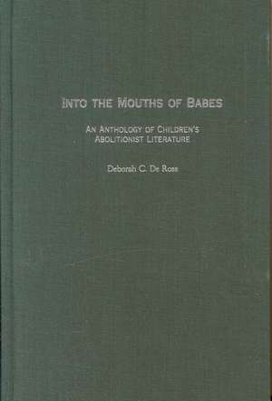 Into the Mouths of Babes: An Anthology of Children's Abolitionist Literature de Deborah C. De Rosa