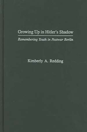 Growing Up in Hitler's Shadow: Remembering Youth in Postwar Berlin de Kimberly A. Redding