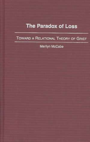 The Paradox of Loss: Toward a Relational Theory of Grief de Marilyn McCabe