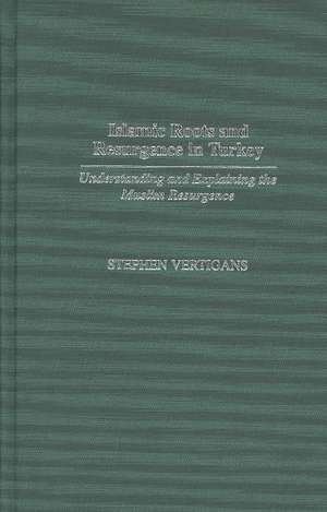 Islamic Roots and Resurgence in Turkey: Understanding and Explaining the Muslim Resurgence de Stephen Vertigans