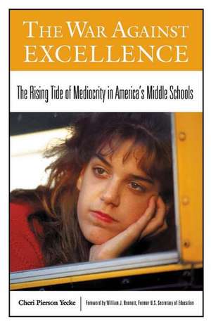 The War Against Excellence: The Rising Tide of Mediocrity in America's Middle Schools de Cheri P. Yecke