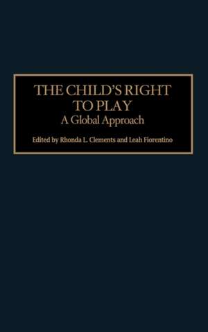 The Child's Right to Play: A Global Approach de Rhonda L. Clements