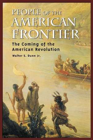 People of the American Frontier: The Coming of the American Revolution de Walter S. Dunn Jr.