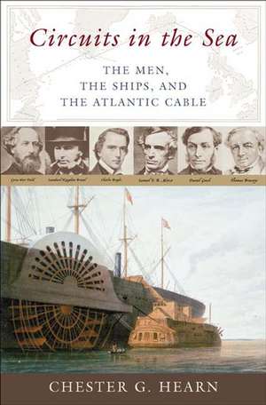 Circuits in the Sea: The Men, the Ships, and the Atlantic Cable de Chester G. Hearn