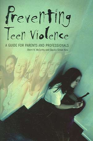 Preventing Teen Violence: A Guide for Parents and Professionals de Sherri McCarthy