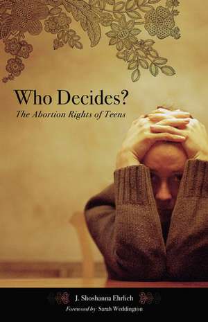 Who Decides?: The Abortion Rights of Teens de J. Shoshanna Ehrlich