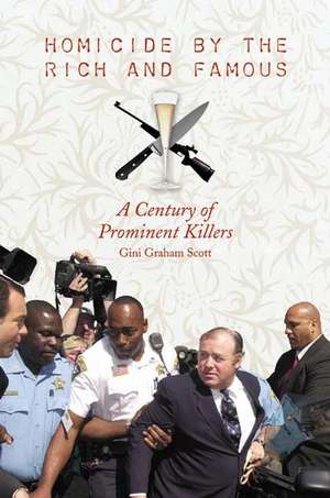 Homicide by the Rich and Famous: A Century of Prominent Killers de Gini Graham Scott JD, Ph.D