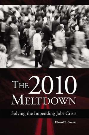 The 2010 Meltdown: Solving the Impending Jobs Crisis de Edward E. Gordon