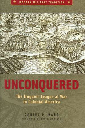 Unconquered: The Iroquois League at War in Colonial America de Daniel P. Barr