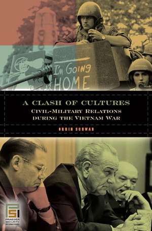 A Clash of Cultures: Civil-Military Relations during the Vietnam War de Orrin Schwab