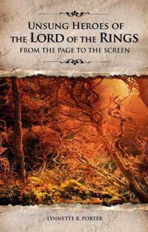 Unsung Heroes of The Lord of the Rings: From the Page to the Screen de Lynnette Porter