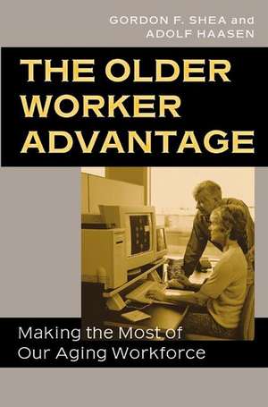 The Older Worker Advantage: Making the Most of Our Aging Workforce de Gordon F. Shea