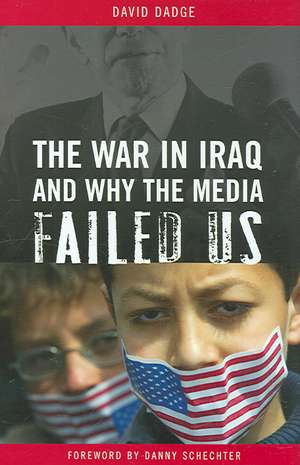 The War in Iraq and Why the Media Failed Us de David Dadge