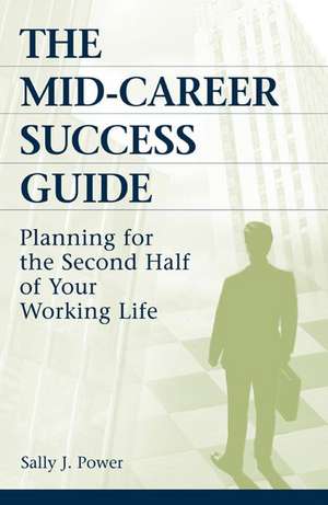 The Mid-Career Success Guide: Planning for the Second Half of Your Working Life de Sally J. Power