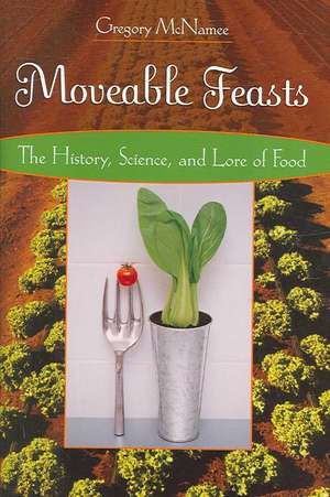 Moveable Feasts: The History, Science, and Lore of Food de Gregory McNamee