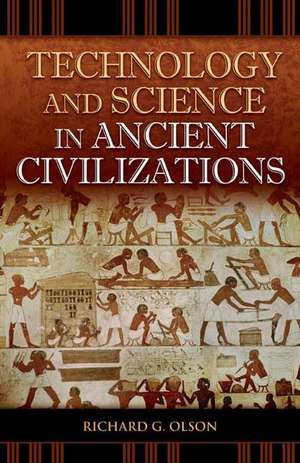 Technology and Science in Ancient Civilizations de Richard G. Olson