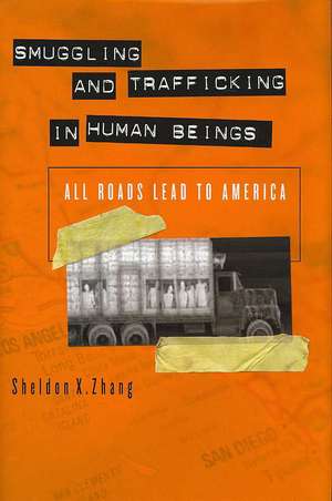 Smuggling and Trafficking in Human Beings: All Roads Lead to America de Sheldon X. Zhang