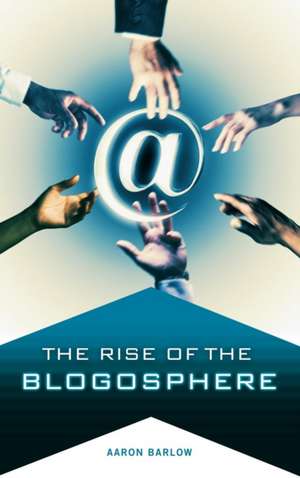 The Rise of the Blogosphere de Aaron Barlow