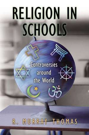 Religion in Schools: Controversies around the World de R. Murray Thomas