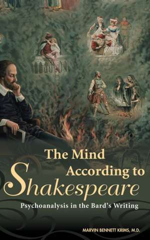 The Mind According to Shakespeare: Psychoanalysis in the Bard's Writing de Marvin Bennet Krims