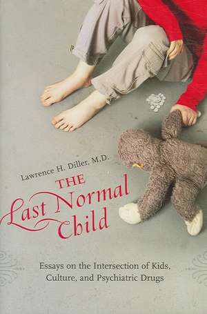 The Last Normal Child: Essays on the Intersection of Kids, Culture, and Psychiatric Drugs de Lawrence H. Diller M.D.