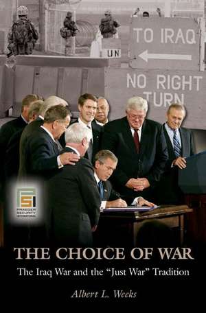 The Choice of War: The Iraq War and the Just War Tradition de Albert L. Weeks