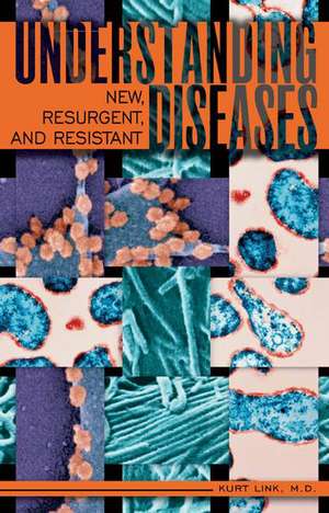 Understanding New, Resurgent, and Resistant Diseases: How Man and Globalization Create and Spread Illness de Kurt Link M.D.