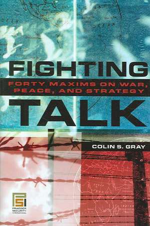 Fighting Talk: Forty Maxims on War, Peace, and Strategy de Colin S. Gray