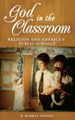 God in the Classroom: Religion and America's Public Schools de R. Murray Thomas