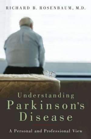 Understanding Parkinson's Disease: A Personal and Professional View de Richard B. Rosenbaum M.D.