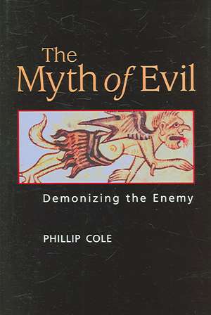 The Myth of Evil: Demonizing the Enemy de Phillip A. Cole