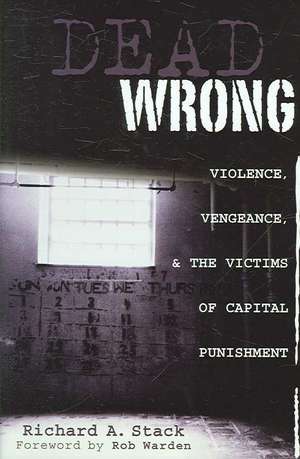 Dead Wrong: Violence, Vengeance, and the Victims of Capital Punishment de Richard A. Stack