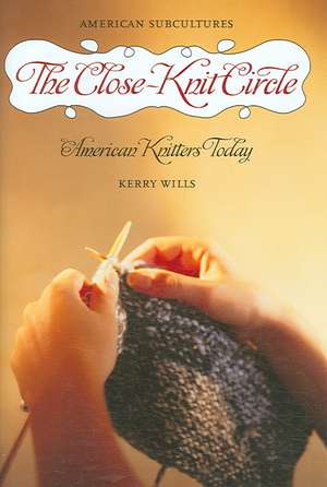 The Close-Knit Circle: American Knitters Today de Kerry Wills