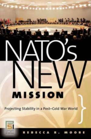 NATO's New Mission: Projecting Stability in a Post-Cold War World de Rebecca R. Moore