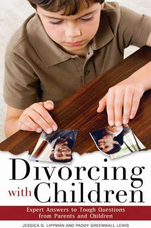 Divorcing with Children: Expert Answers to Tough Questions from Parents and Children de Jessica G. Lippman