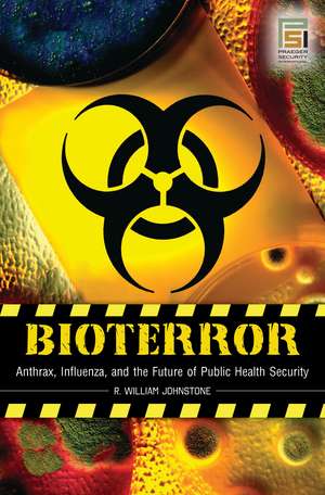 Bioterror: Anthrax, Influenza, and the Future of Public Health Security de R. William Johnstone