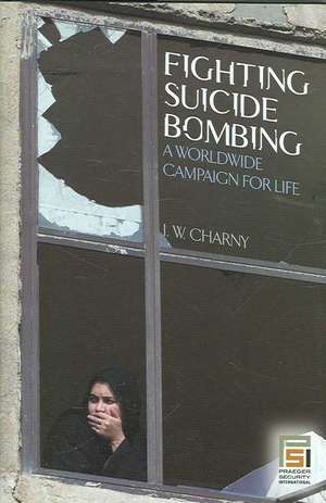 Fighting Suicide Bombing: A Worldwide Campaign for Life de Israel W. Charny