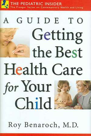 A Guide to Getting the Best Health Care for Your Child de Roy Benaroch M.D.