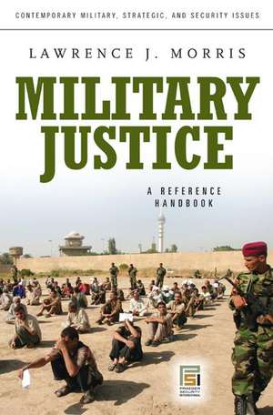 Military Justice: A Guide to the Issues de Lawrence J. Morris