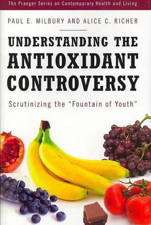 Understanding the Antioxidant Controversy: Scrutinizing the Fountain of Youth de Paul E. Milbury