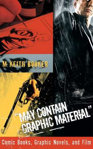 May Contain Graphic Material: Comic Books, Graphic Novels, and Film de Prof. M. Keith Booker