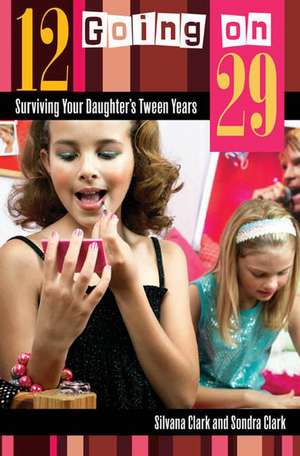 12 Going on 29: Surviving Your Daughter's Tween Years de Silvana Clark