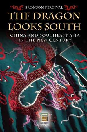 The Dragon Looks South: China and Southeast Asia in the New Century de Bronson Percival