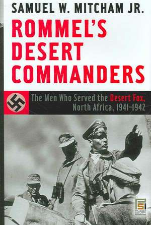 Rommel's Desert Commanders: The Men Who Served the Desert Fox, North Africa, 1941-1942 de Samuel W. Mitcham Jr.