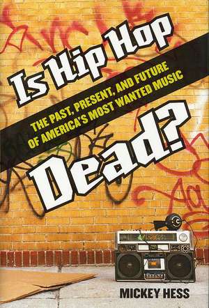 Is Hip Hop Dead?: The Past, Present, and Future of America's Most Wanted Music de Mickey Hess