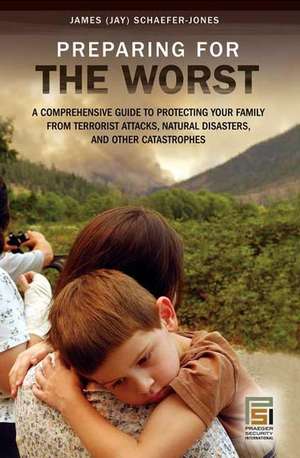 Preparing for the Worst: A Comprehensive Guide to Protecting Your Family from Terrorist Attacks, Natural Disasters, and Other Catastrophes de James Schaefer Jones