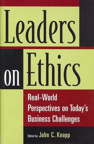 Leaders on Ethics: Real-World Perspectives on Today's Business Challenges de John C. Knapp Ph.D.