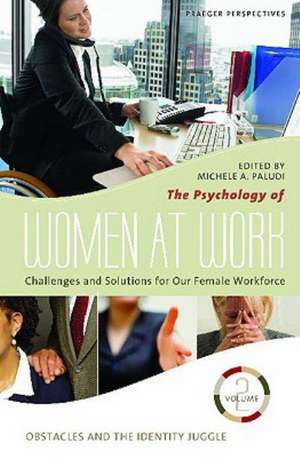 The Psychology of Women at Work: Challenges and Solutions for Our Female Workforce, Volume 2, Obstacles and the Identity Juggle de Michele A. Paludi